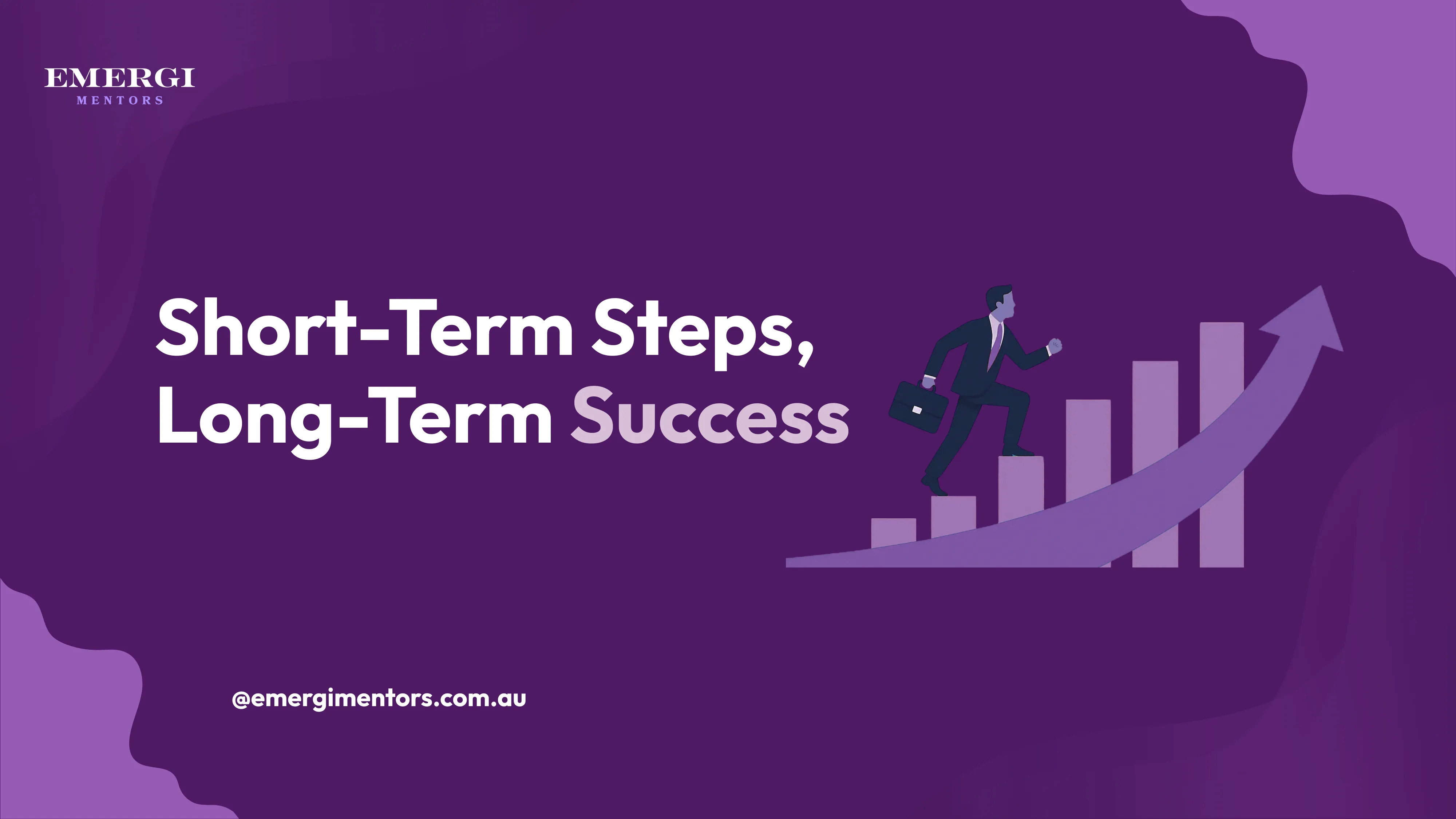 Long Term Success with Short Term Steps